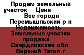 Продам земельный участок. › Цена ­ 1 500 000 - Все города, Перемышльский р-н Недвижимость » Земельные участки продажа   . Свердловская обл.,Верхний Тагил г.